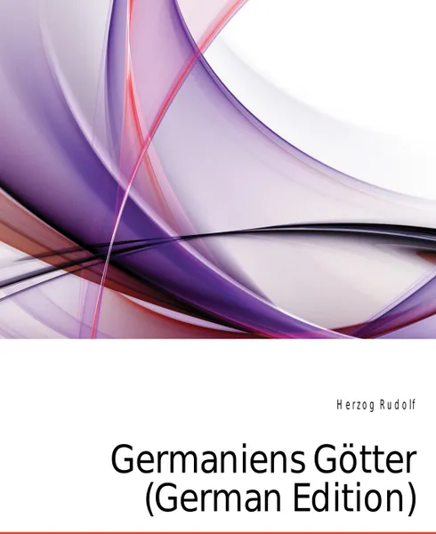 Обложка книги Germaniens Gotter (German Edition), Herzog Rudolf