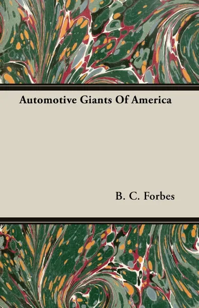 Обложка книги Automotive Giants Of America, B. C. Forbes