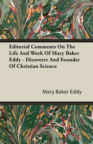 Обложка книги Editorial Comments On The Life And Work Of Mary Baker Eddy - Dicoverer And Founder Of Christian Science, Mary Baker Eddy