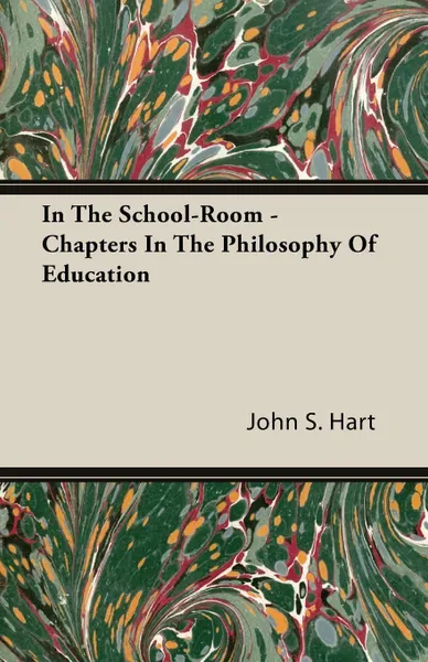 Обложка книги In The School-Room - Chapters In The Philosophy Of Education, John S. Hart