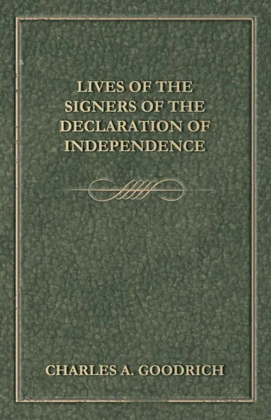 Обложка книги Lives Of The Signers Of The Declaration Of Independence, Charles A. Goodrich