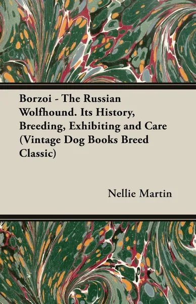 Обложка книги Borzoi - The Russian Wolfhound. Its History, Breeding, Exhibiting and Care (Vintage Dog Books Breed Classic), Nellie L. Martin