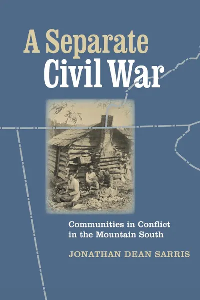 Обложка книги A Separate Civil War. Communities in Conflict in the Mountain South, Jonathan Dean Sarris