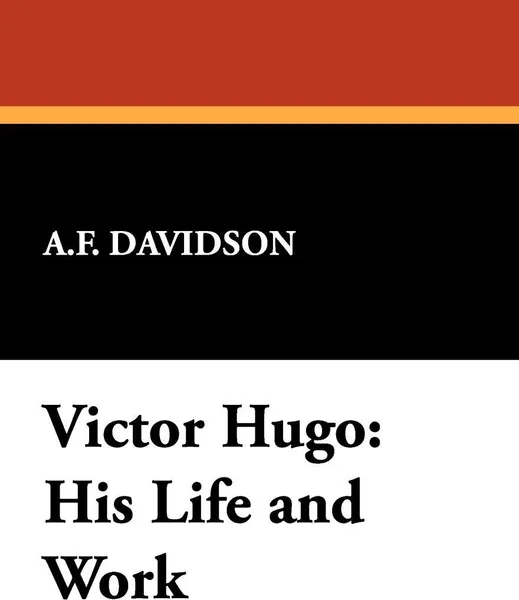 Обложка книги Victor Hugo. His Life and Work, Arthur F. Davidson, A. F. Davidson