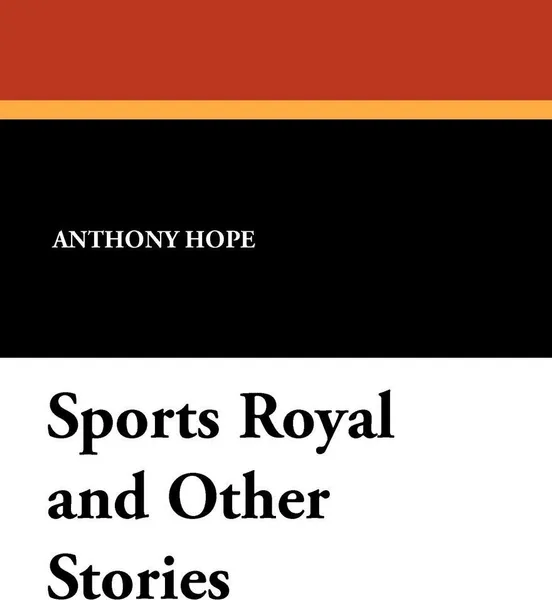 Обложка книги Sports Royal and Other Stories, Anthony Hope