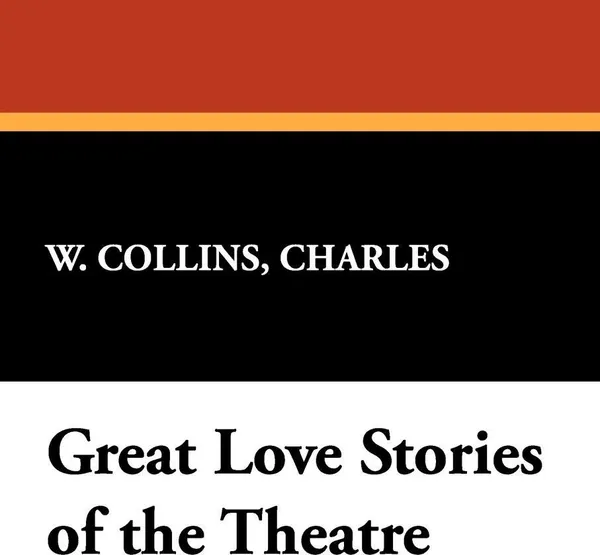 Обложка книги Great Love Stories of the Theatre, Charles W. Collins