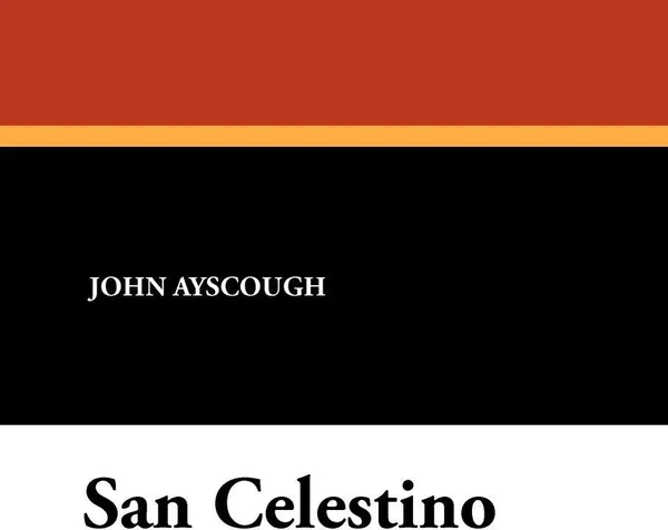 Обложка книги San Celestino, John Ayscough, Monsignor John Bickerstaffe-Drew