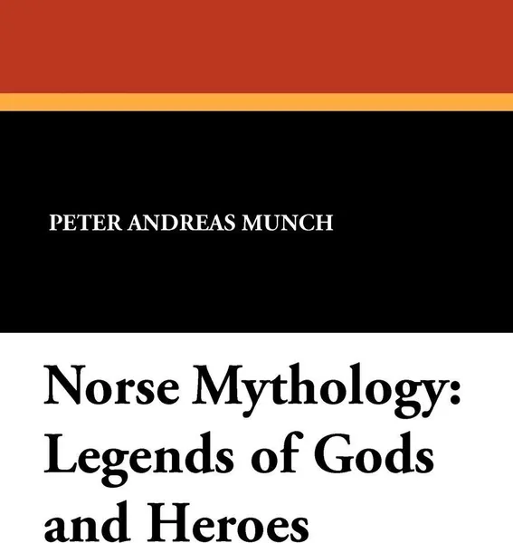 Обложка книги Norse Mythology. Legends of Gods and Heroes, Peter Andreas Munch, Sigurd Bernhard Hustvedt