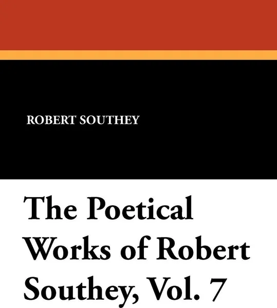 Обложка книги The Poetical Works of Robert Southey, Vol. 7, Robert Southey