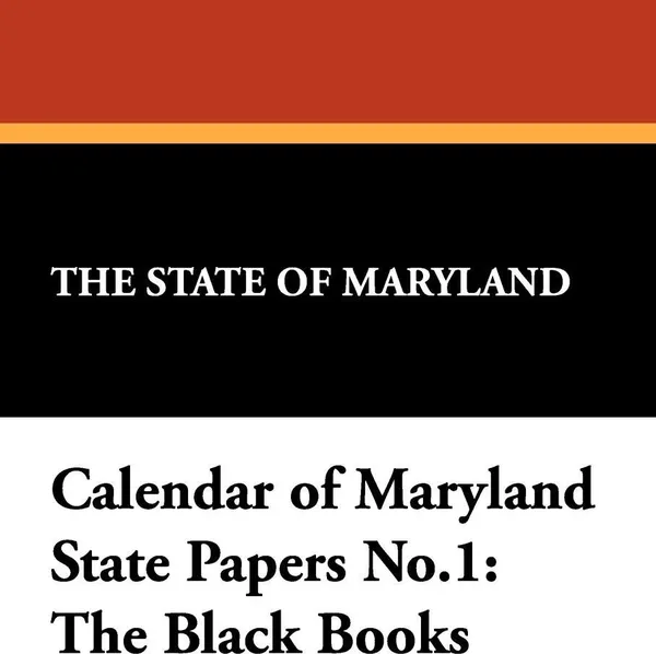 Обложка книги Calendar of Maryland State Papers No.1. The Black Books, State Of Maryland The State of Maryland, The State of Maryland