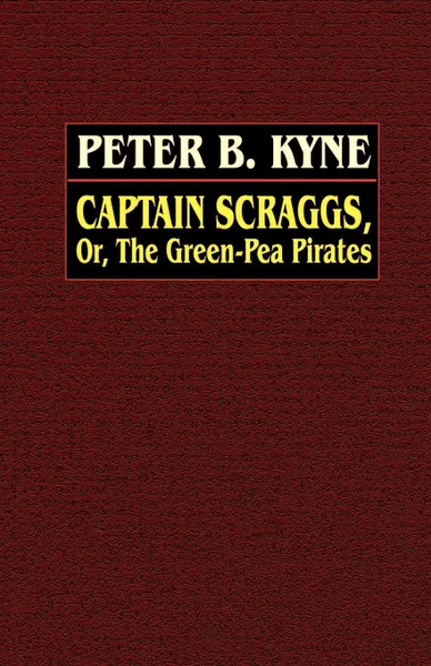 Обложка книги Captain Scraggs; or, The Green-Pea Pirates, Peter B. Kyne