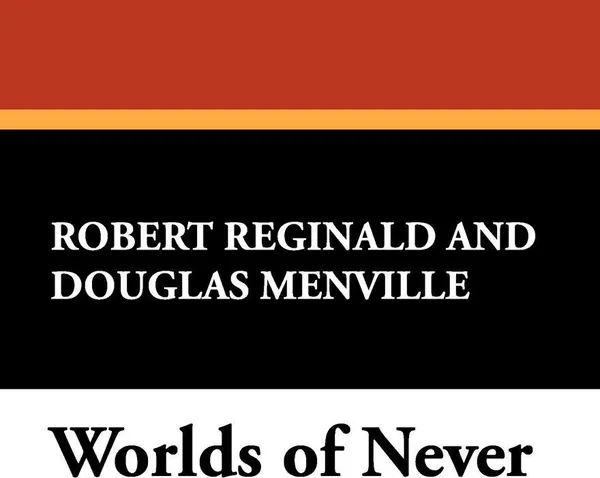 Обложка книги Worlds of Never, Robert Reginald, Douglas Menville