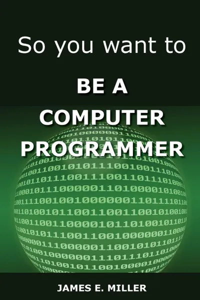 Обложка книги So You Want to Be a Computer Programmer, James Miller