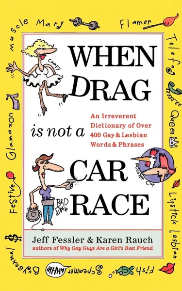 Обложка книги When Drag is Not a Car Race. An Irreverent Dictionary of Over 400 Gay and Lesbian Words and Phrases, Jeff Fessler, Karen Rauch