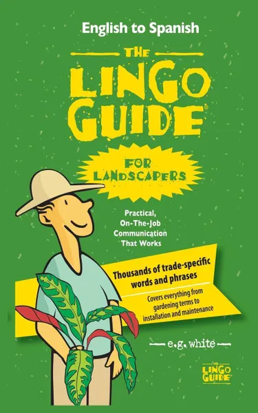 Обложка книги The Lingo Guide for Landscapers; La Lingo Guide Para Jardineros, E.G. White