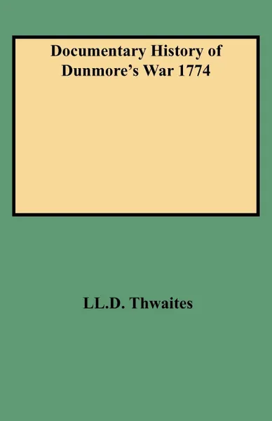 Обложка книги Documentary History of Dunmore's War 1774, LL D. Thwaites