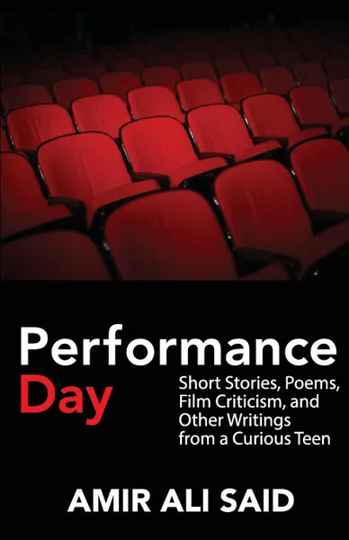 Обложка книги Performance Day. Short Stories, Poems, Film Criticism, and Other Writings from a Curious Teen, Amir Ali Said