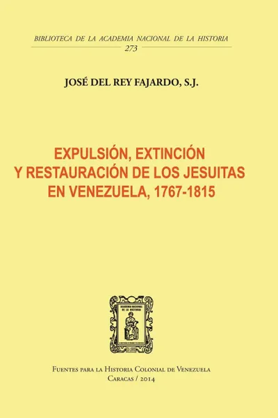 Обложка книги EXPULSION, EXTINCION Y RESTAURACION DE LOS JESUITAS EN VENEZUELA, 1767-1815, S.J José DEL REY FAJARDO