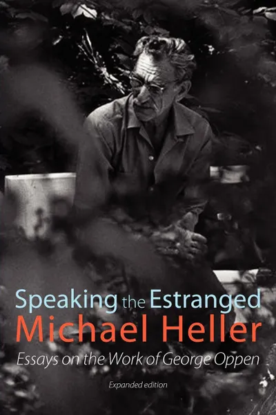 Обложка книги Speaking the Estranged. Essays on the Poetry of George Oppen, Michael Heller