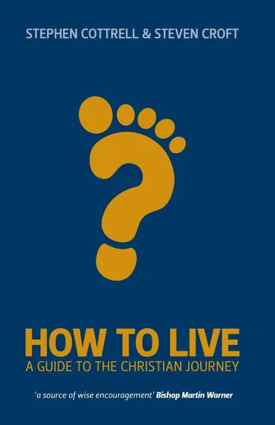 Обложка книги How to Live. A Guide for the Christian Journey, Stephen Cottrell, Steven Croft