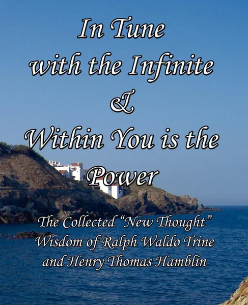 Обложка книги In Tune with the Infinite & Within You Is the Power. The Collected New Thought Wisdom of Ralph Waldo Trine and Henry Thomas Hamblin, Raplh Waldo Trine, Henry Thomas Hamblin