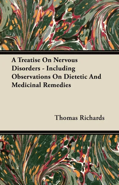 Обложка книги A Treatise On Nervous Disorders - Including Observations On Dietetic And Medicinal Remedies, Thomas Richards