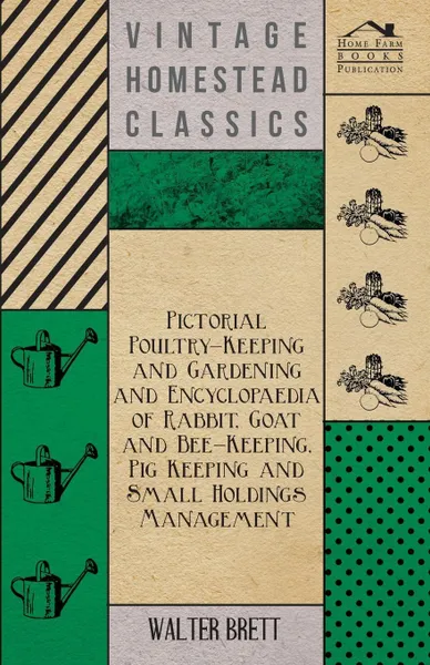 Обложка книги Pictorial Poultry-Keeping And Gardening And Encyclopaedia Of Rabbit, Goat And Bee-Keeping, Pig Keeping And Small Holdings Management, Walter Brett