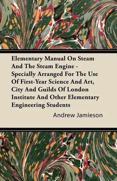 Обложка книги Elementary Manual on Steam and the Steam Engine - Specially Arranged for the Use of First-Year Science and Art, City and Guilds of London Institute an, Andrew Jamieson