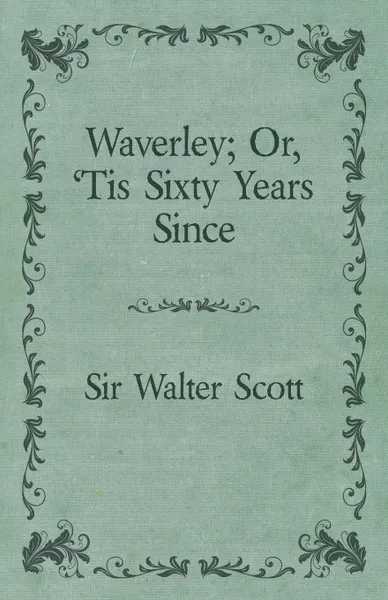 Обложка книги Waverley; Or, 'Tis Sixty Years Since, Walter Scott, Walter Scott Sir Walter Scott