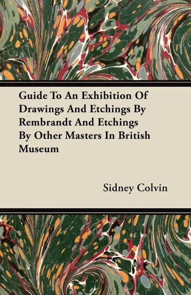 Обложка книги Guide To An Exhibition Of Drawings And Etchings By Rembrandt And Etchings By Other Masters In British Museum, Sidney Colvin