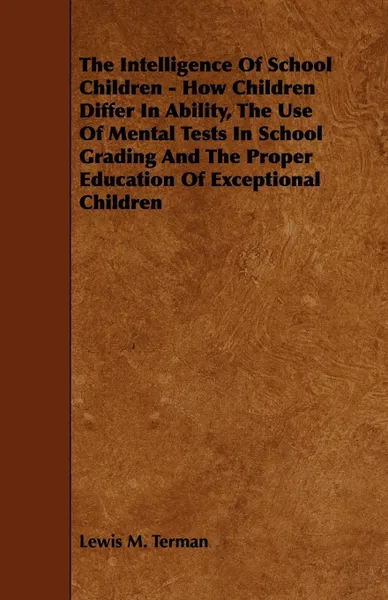 Обложка книги The Intelligence of School Children - How Children Differ in Ability, the Use of Mental Tests in School Grading and the Proper Education of Exceptiona, Lewis M. Terman