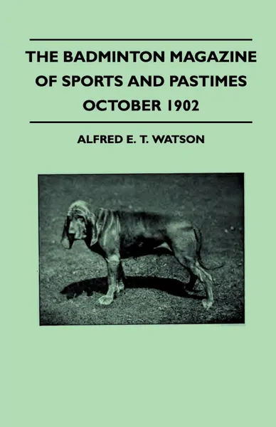 Обложка книги The Badminton Magazine Of Sports And Pastimes - October 1902 - Containing Chapters On. Rugby Football, Sport In Nigeria, The Bloodhound, Emu Hunting And Salmon Fishing, Alfred E. T. Watson