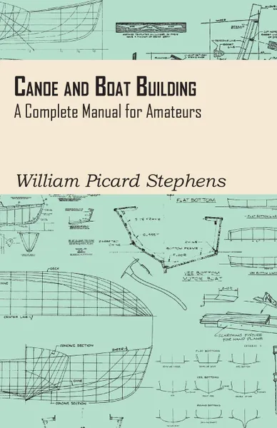 Обложка книги Canoe and Boat Building - A Complete Manual for Amateurs, William Picard Stephens