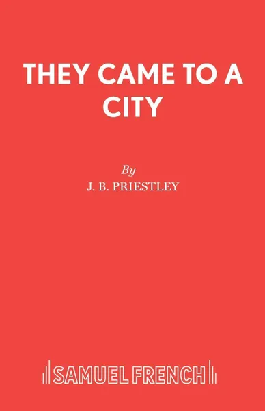 Обложка книги They Came To A City, J. B. Priestley