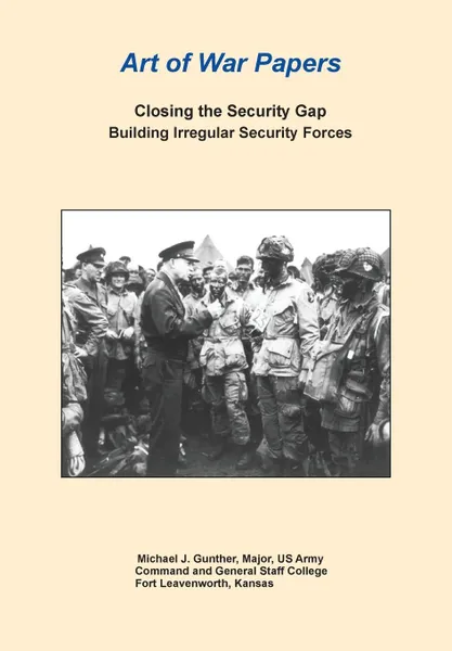 Обложка книги Closing the Security Gap. Building Irregular Security Forces (Art of War Papers series), Michael J. Gunther, Combat Studies Institute Press