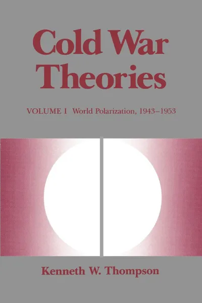 Обложка книги Cold War Theories. World Polarization, 1943--1953, Kenneth W. Thompson