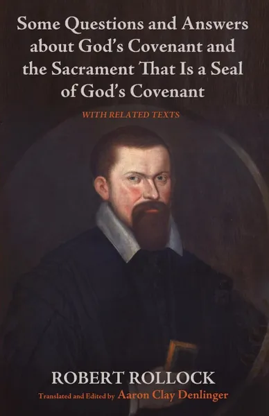 Обложка книги Some Questions and Answers about God's Covenant and the Sacrament That Is a Seal of God's Covenant, Robert Rollock