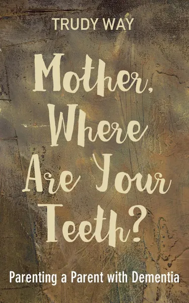 Обложка книги Mother, Where Are Your Teeth?, Trudy Way