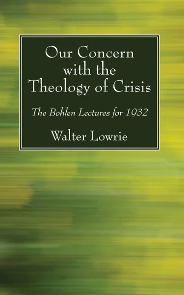 Обложка книги Our Concern with the Theology of Crisis, Walter Lowrie