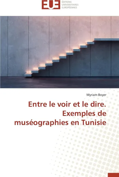 Обложка книги Entre le voir et le dire. exemples de museographies en tunisie, BOYER-M