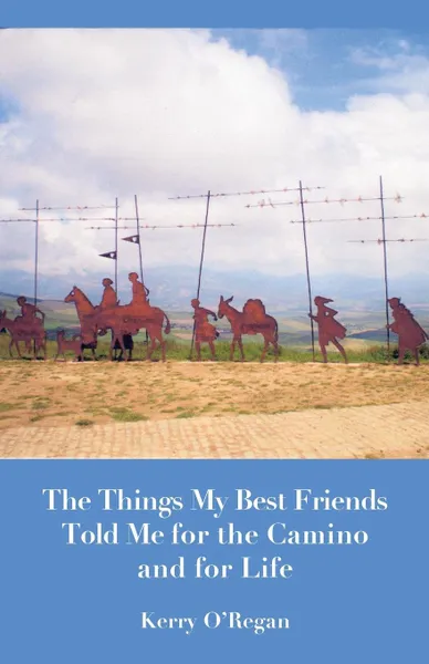 Обложка книги Things My Best Friends Told Me for the Camino and for Life, Kerry O'Regan