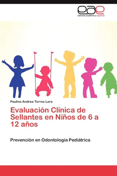 Обложка книги Evaluacion Clinica de Sellantes en Ninos de 6 a 12 anos, Torres Lara Paulina Andrea