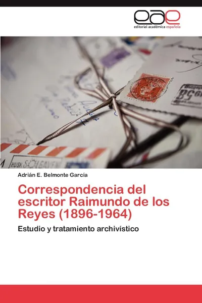 Обложка книги Correspondencia del escritor Raimundo de los Reyes (1896-1964), Belmonte García Adrián E.