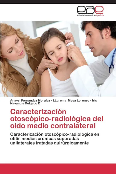 Обложка книги Caracterizacion Otoscopico-Radiologica del Oido Medio Contralateral, Fernandez Moralez Anaysi, Mesa Lorenzo Llurema, Delgado D. Iris Nayancis