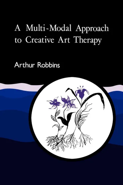 Обложка книги A Multi-Modal Approach to Creative Art Therapy. Performative Communication, Arthur Robbins, Robbins