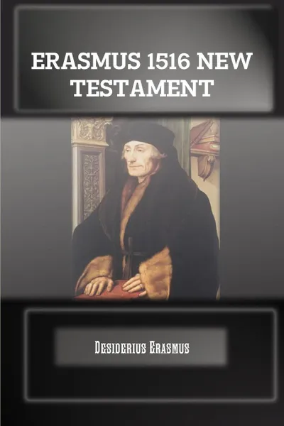 Обложка книги ERASMUS 1516 GREEK AND LATIN NEW TESTAMENT, Desiderius Erasmus, Editor Rev Terry Kulakowski