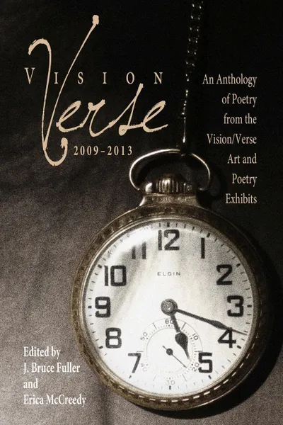 Обложка книги Vision/Verse 2009-2013. An Anthology of Poetry, J. Bruce Fuller, Erica McCreedy