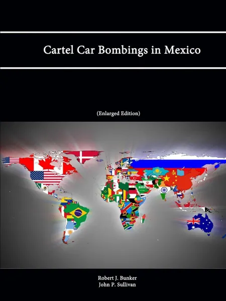 Обложка книги Cartel Car Bombings in Mexico, Robert J. Bunker, John P. Sullivan, Strategic Studies Institute