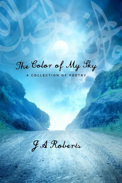 Обложка книги The Color of My Sky. A Collection of Poetry, J. A. Roberts