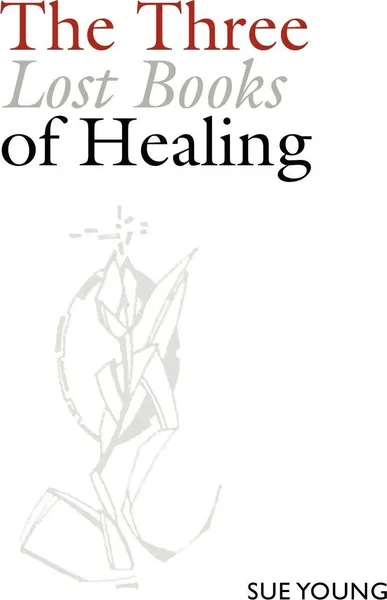 Обложка книги The Three Lost Books of Healing, Sue Young